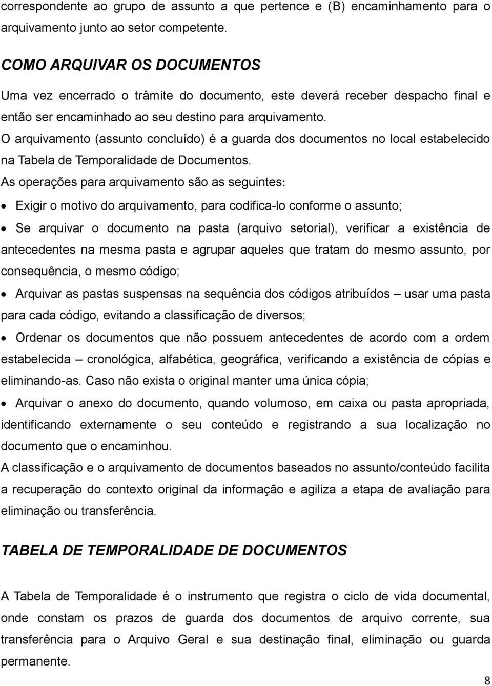 O arquivamento (assunto concluído) é a guarda dos documentos no local estabelecido na Tabela de Temporalidade de Documentos.