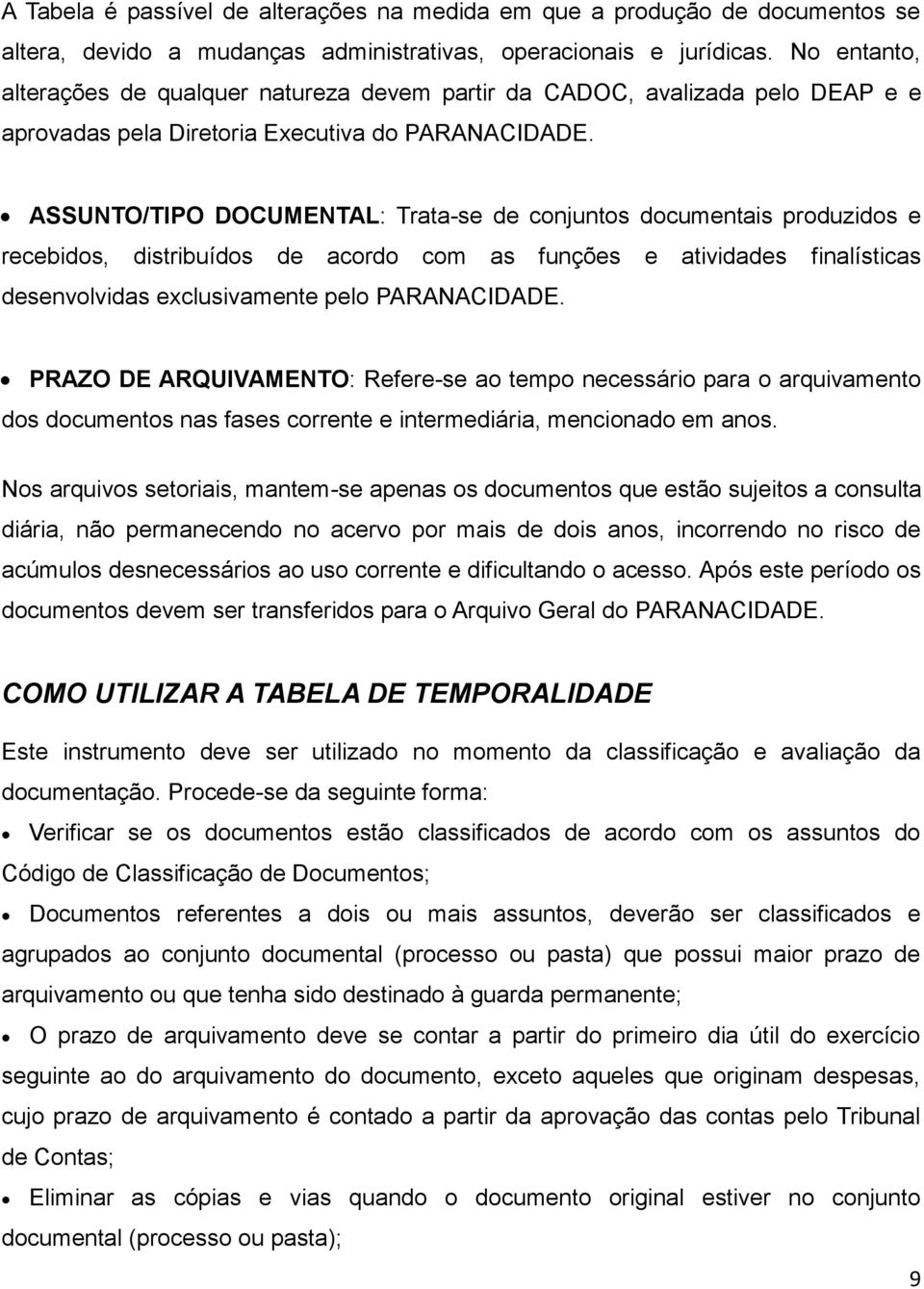 ASSUNTO/TIPO DOCUMENTAL: Trata-se de conjuntos documentais produzidos e recebidos, distribuídos de acordo com as funções e atividades finalísticas desenvolvidas exclusivamente pelo PARANACIDADE.