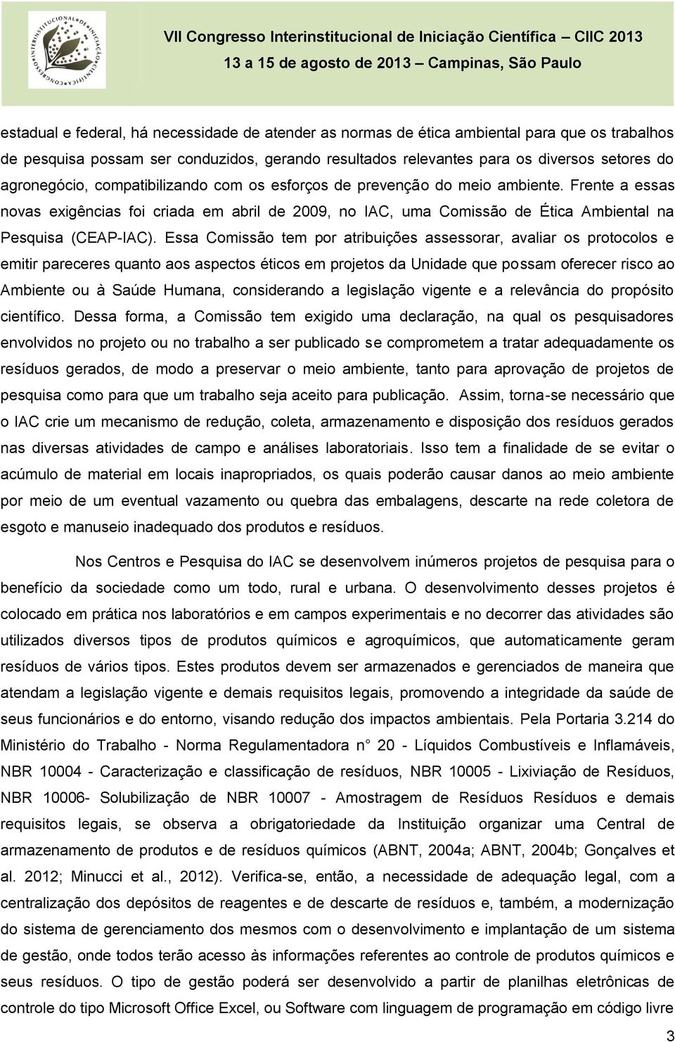 Frente a essas novas exigências foi criada em abril de 2009, no IAC, uma Comissão de Ética Ambiental na Pesquisa (CEAP-IAC).