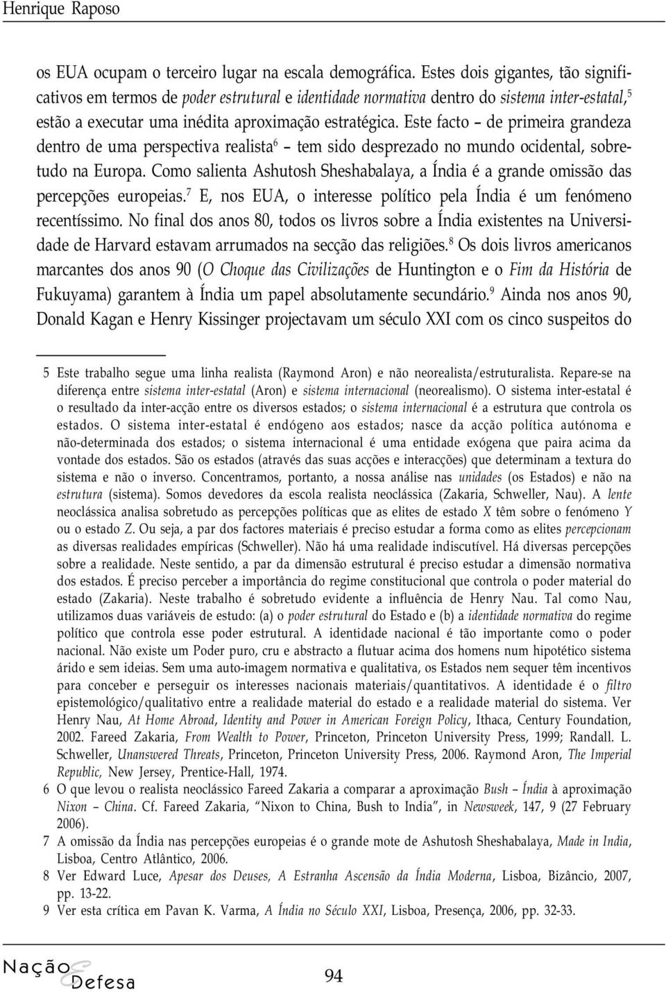 Este facto de primeira grandeza dentro de uma perspectiva realista 6 tem sido desprezado no mundo ocidental, sobretudo na Europa.