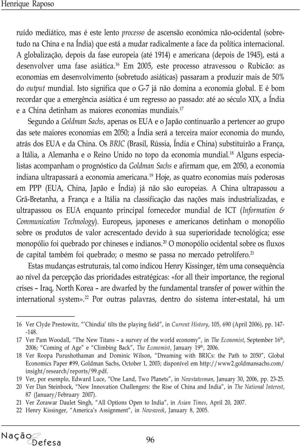 16 Em 2005, este processo atravessou o Rubicão: as economias em desenvolvimento (sobretudo asiáticas) passaram a produzir mais de 50% do output mundial.