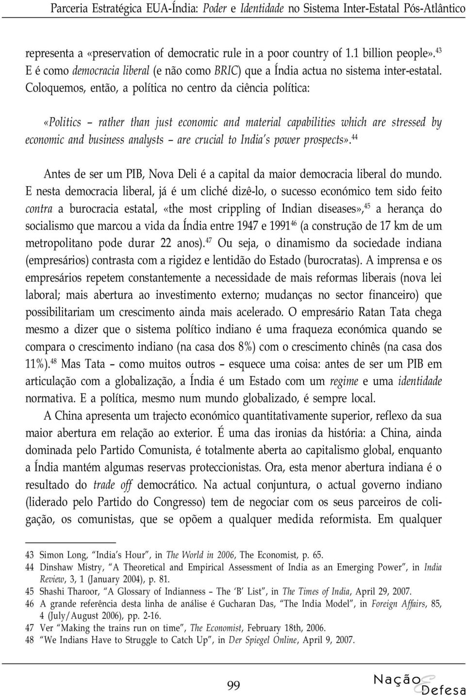 Coloquemos, então, a política no centro da ciência política: «Politics rather than just economic and material capabilities which are stressed by economic and business analysts are crucial to India s