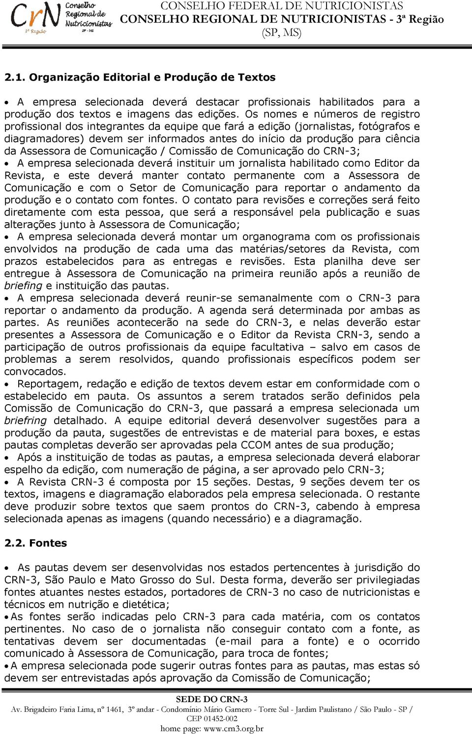 Assessora de Comunicação / Comissão de Comunicação do CRN-3; A empresa selecionada deverá instituir um jornalista habilitado como Editor da Revista, e este deverá manter contato permanente com a