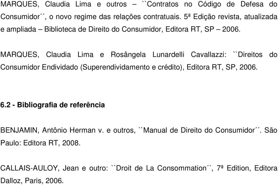 MARQUES, Claudia Lima e Rosângela Lunardelli Cavallazzi: ``Direitos do Consumidor Endividado (Superendividamento e crédito), Editora RT, SP, 2006. 6.