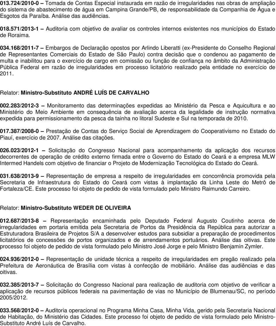 168/2011-7 Embargos de Declaração opostos por Arlindo Liberatti (ex-presidente do Conselho Regional de Representantes Comerciais do Estado de São Paulo) contra decisão que o condenou ao pagamento de