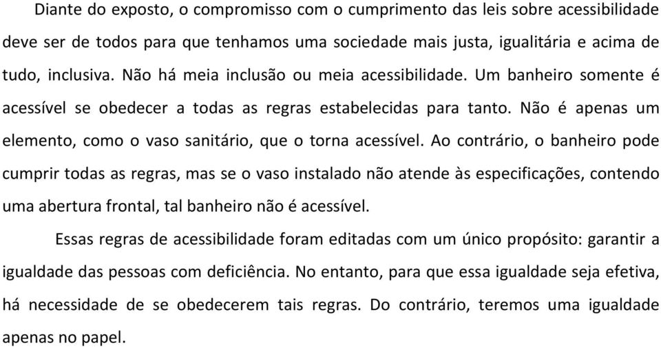 Não é apenas um elemento, como o vaso sanitário, que o torna acessível.