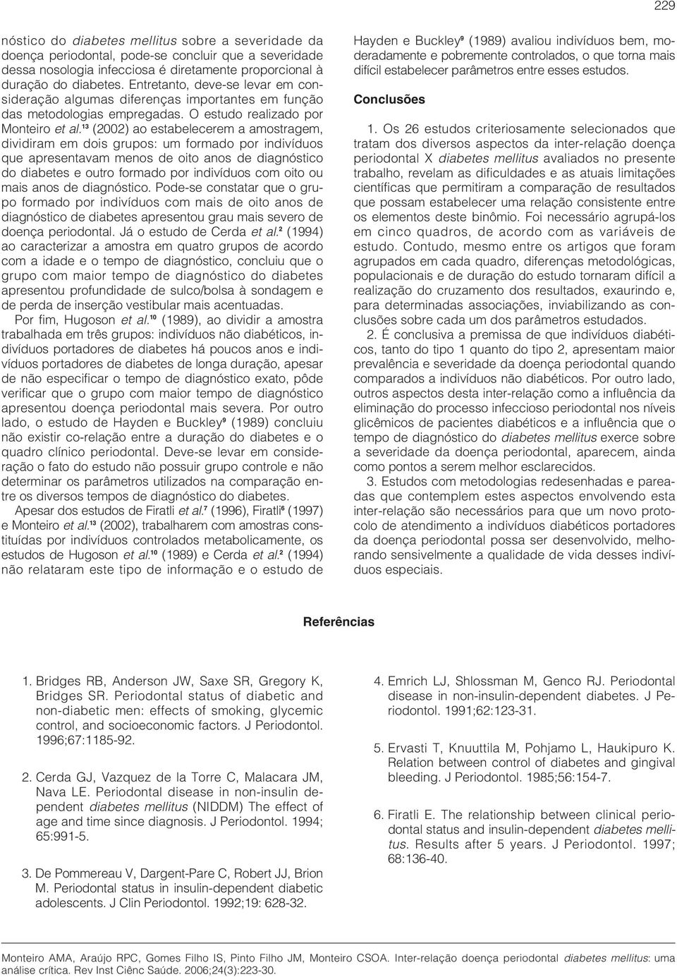 13 (2002) ao estabelecerem a amostragem, dividiram em dois grupos: um formado por indivíduos que apresentavam menos de oito anos de diagnóstico do diabetes e outro formado por indivíduos com oito ou