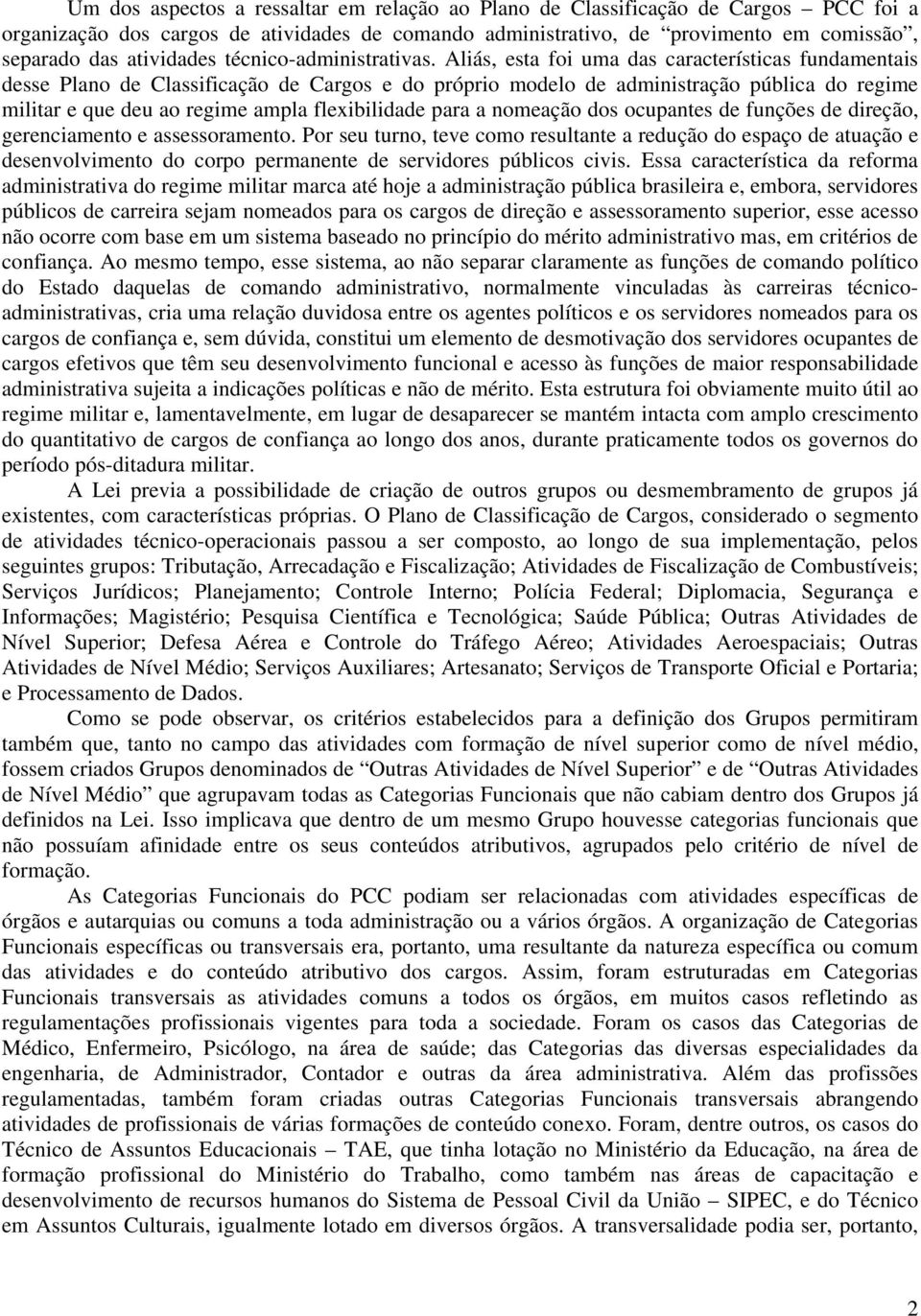 Aliás, esta foi uma das características fundamentais desse Plano de Classificação de Cargos e do próprio modelo de administração pública do regime militar e que deu ao regime ampla flexibilidade para