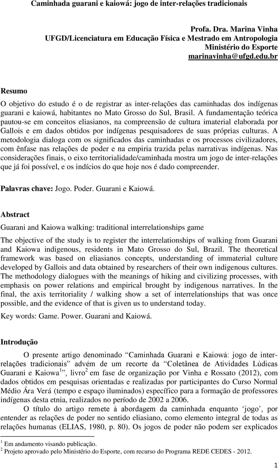 A fundamentação teórica pautou-se em conceitos eliasianos, na compreensão de cultura imaterial elaborada por Gallois e em dados obtidos por indígenas pesquisadores de suas próprias culturas.