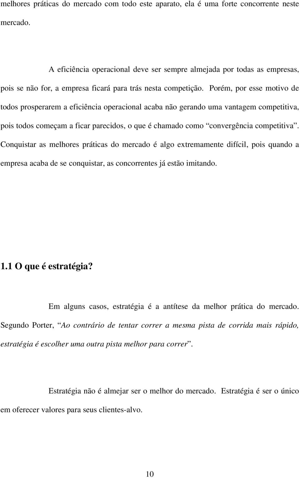 Porém, por esse motivo de todos prosperarem a eficiência operacional acaba não gerando uma vantagem competitiva, pois todos começam a ficar parecidos, o que é chamado como convergência competitiva.