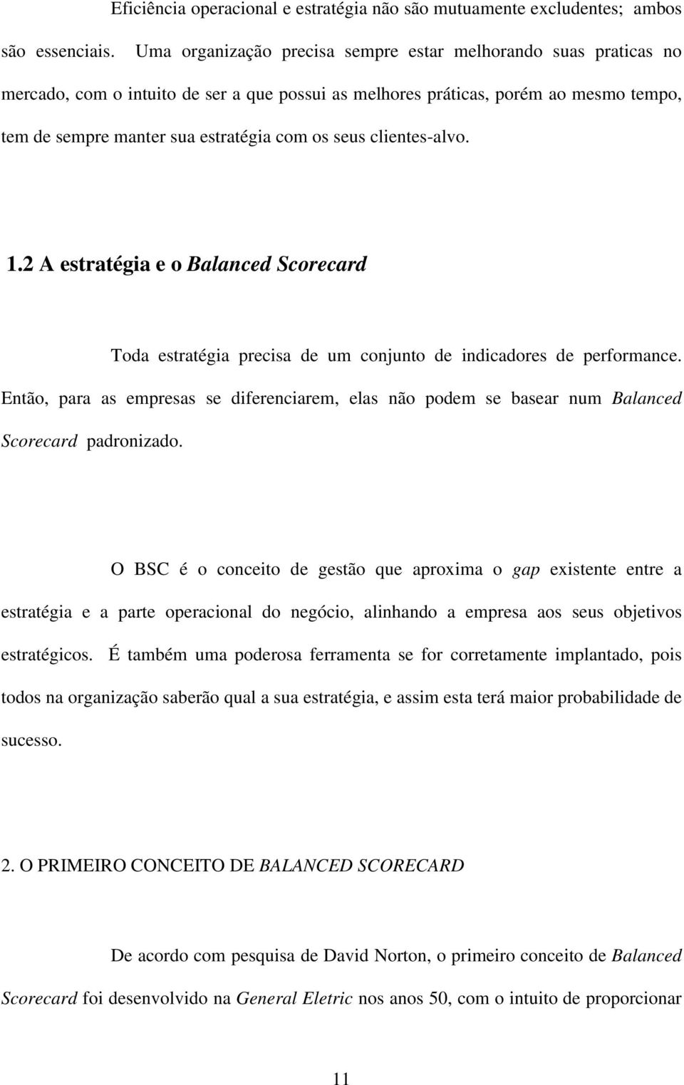 clientes-alvo. 1.2 A estratégia e o Balanced Scorecard Toda estratégia precisa de um conjunto de indicadores de performance.