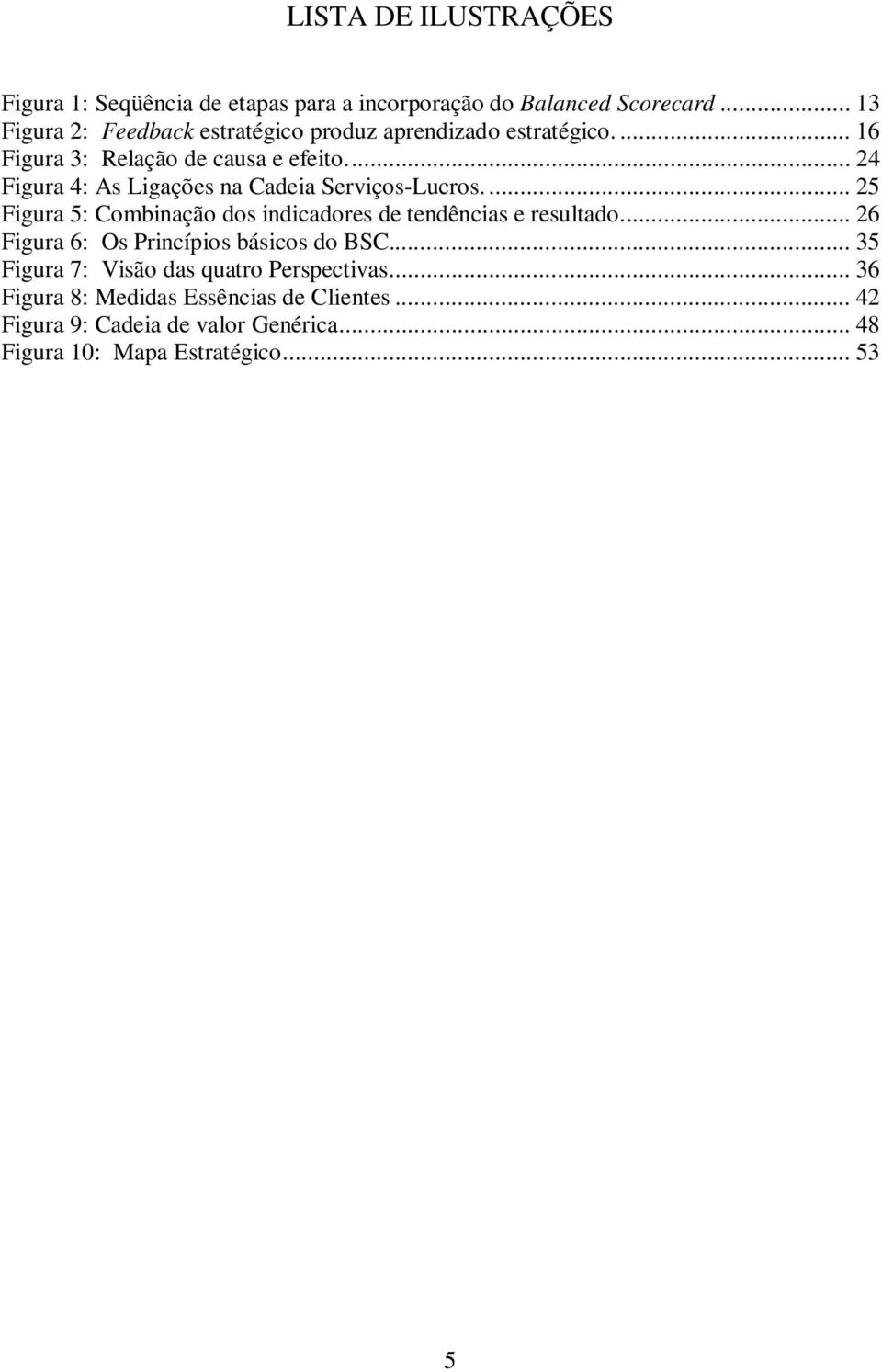 .. 24 Figura 4: As Ligações na Cadeia Serviços-Lucros.... 25 Figura 5: Combinação dos indicadores de tendências e resultado.