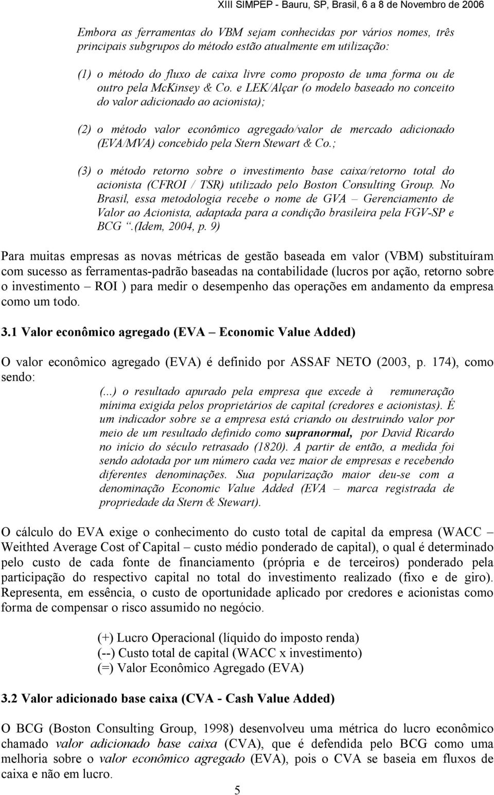 e LEK/Alçar (o modelo baseado no conceito do valor adicionado ao acionista); (2) o método valor econômico agregado/valor de mercado adicionado (EVA/MVA) concebido pela Stern Stewart & Co.