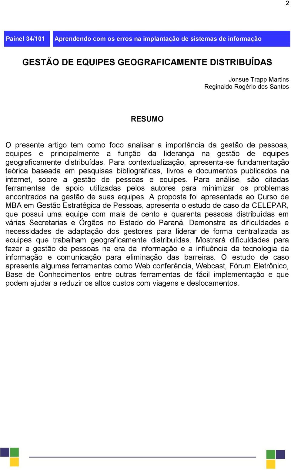 Para contextualização, apresenta-se fundamentação teórica baseada em pesquisas bibliográficas, livros e documentos publicados na internet, sobre a gestão de pessoas e equipes.