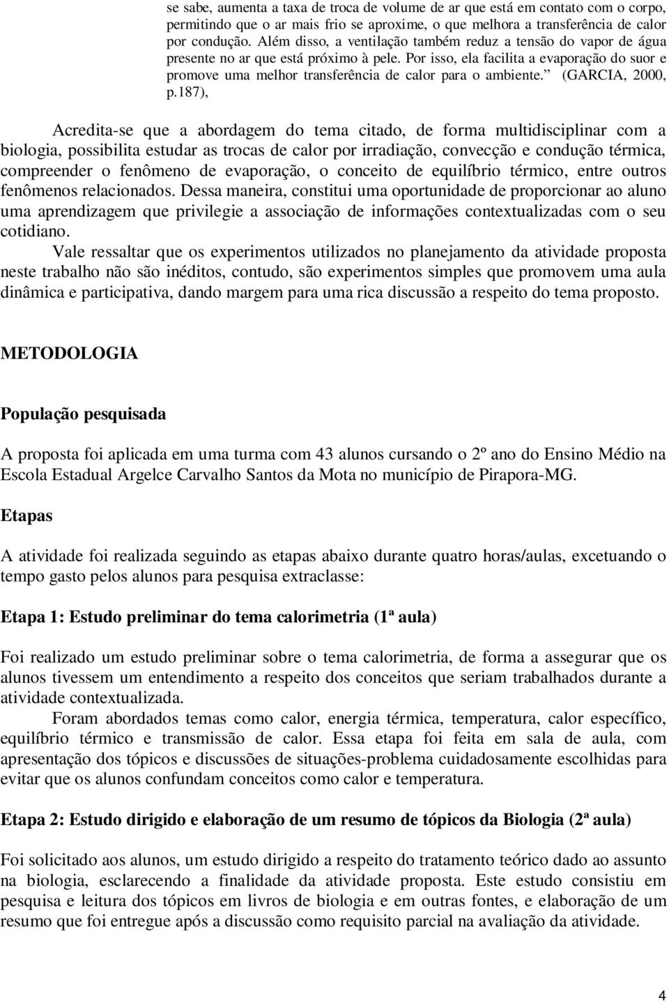 Por isso, ela facilita a evaporação do suor e promove uma melhor transferência de calor para o ambiente. (GARCIA, 2000, p.