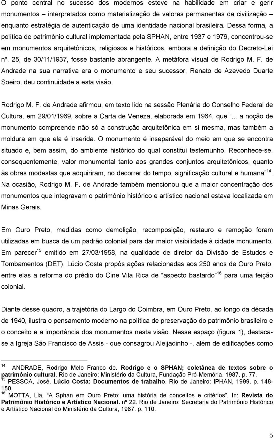 Dessa forma, a política de patrimônio cultural implementada pela SPHAN, entre 1937 e 1979, concentrou-se em monumentos arquitetônicos, religiosos e históricos, embora a definição do Decreto-Lei nº.