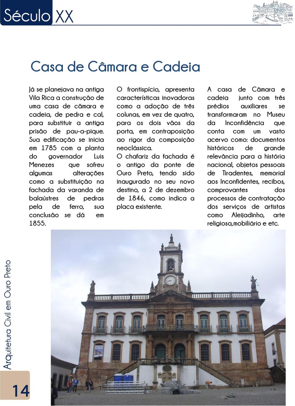 se dá em 1855. O frontispício, apresenta características inovadoras como a adoção de três colunas, em vez de quatro, para os dois vãos da porta, em contraposição ao rigor da composição neoclássica.