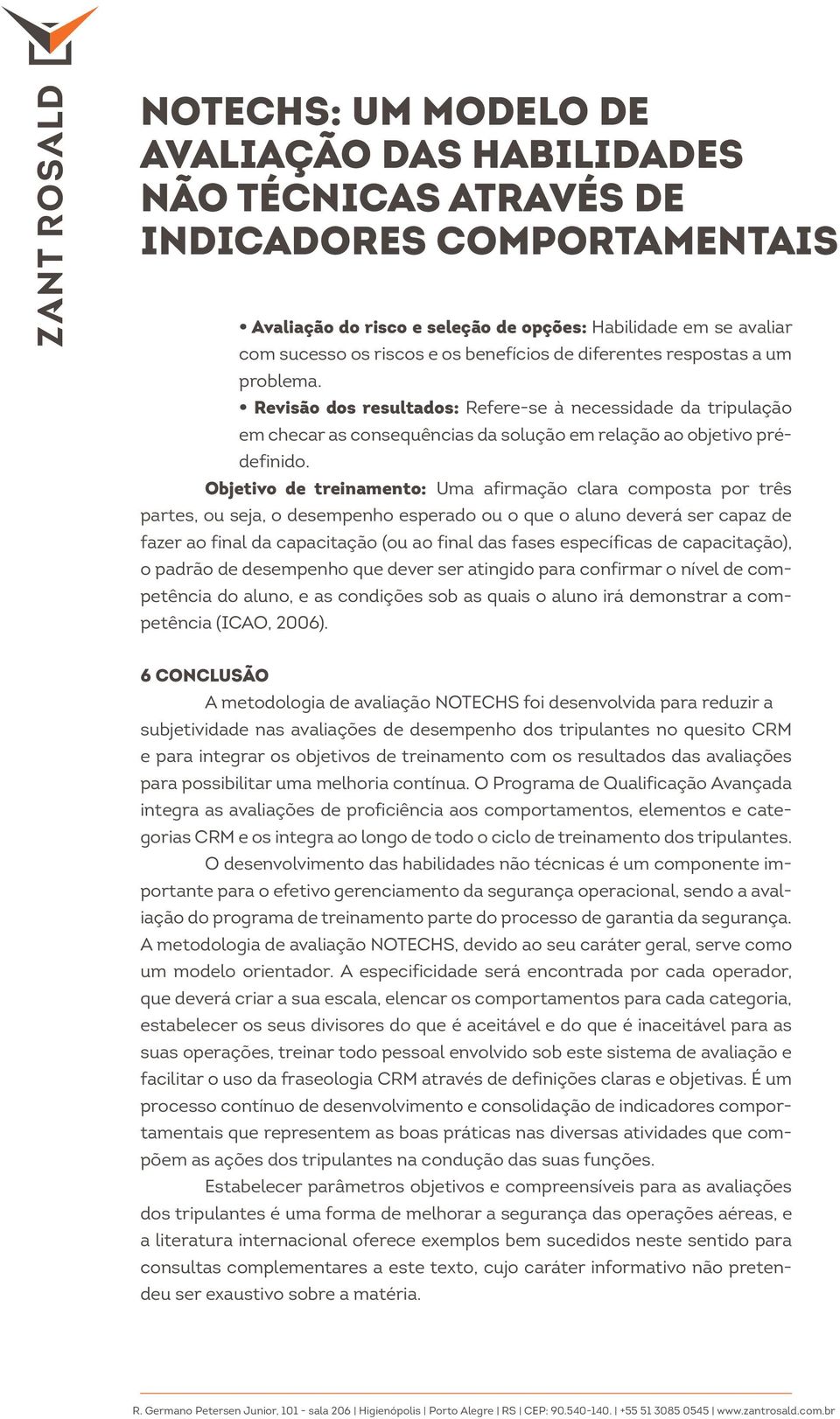 Objetivo de treinamento: Uma afirmação clara composta por três partes, ou seja, o desempenho esperado ou o que o aluno deverá ser capaz de fazer ao final da capacitação (ou ao final das fases