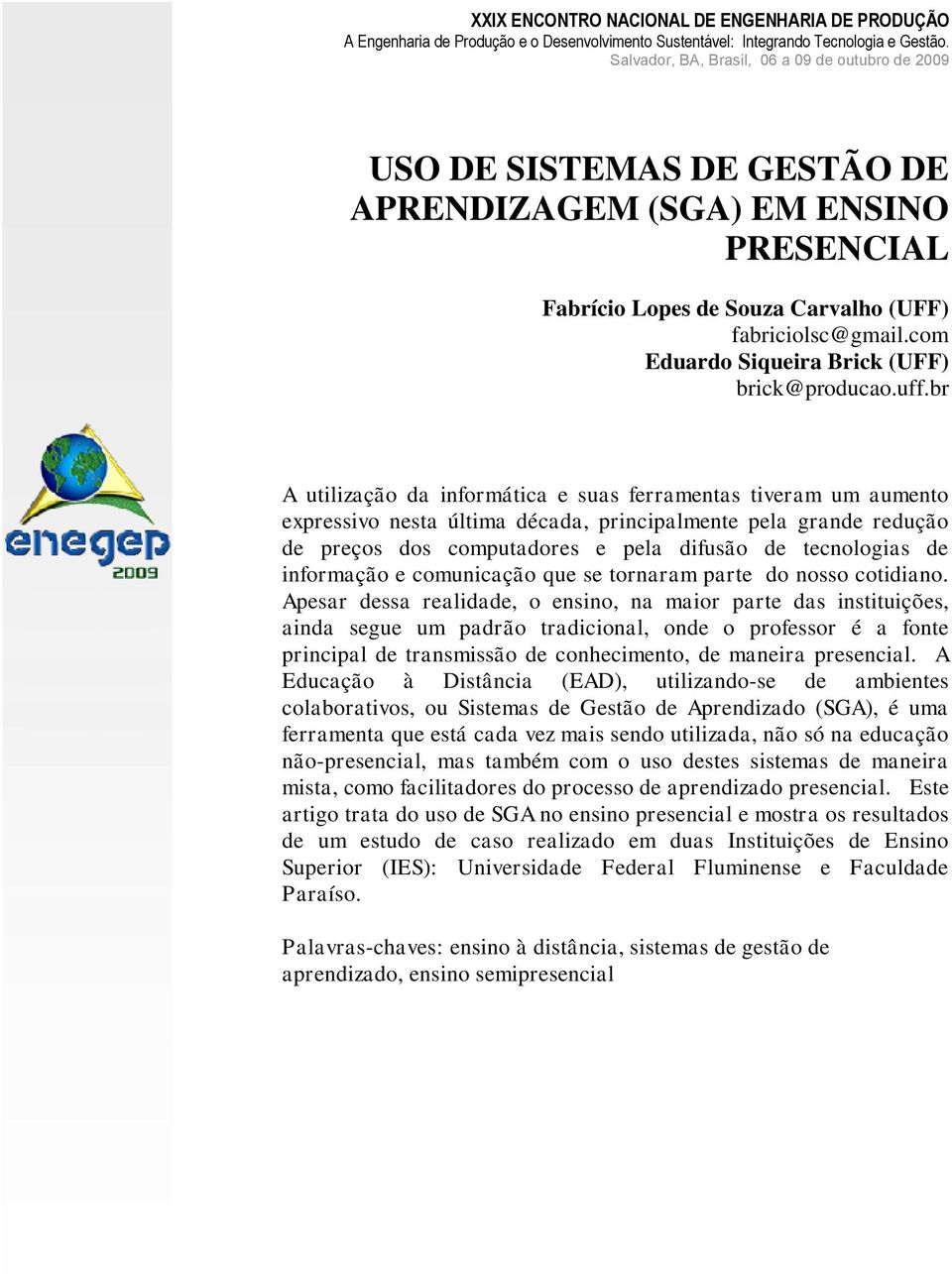 br A utilização da informática e suas ferramentas tiveram um aumento expressivo nesta última década, principalmente pela grande redução de preços dos computadores e pela difusão de tecnologias de