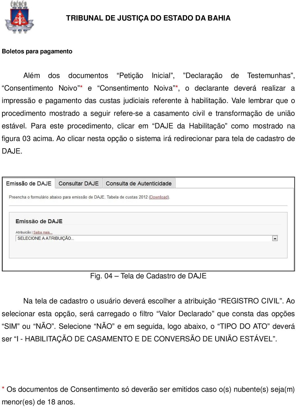 Para este procedimento, clicar em DAJE da Habilitação como mostrado na figura 03 acima. Ao clicar nesta opção o sistema irá redirecionar para tela de cadastro de DAJE. Fig.