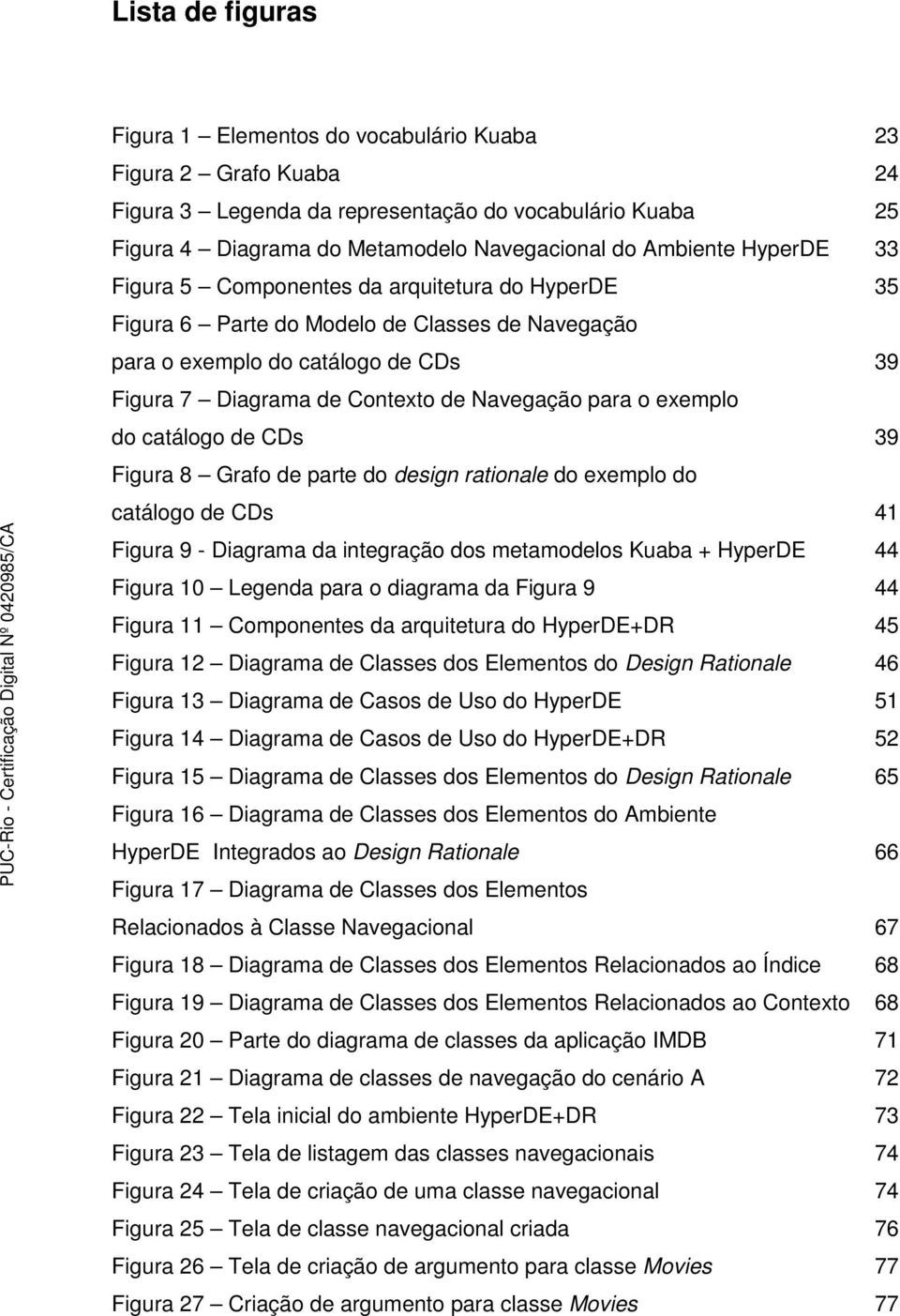 exemplo do catálogo de CDs 39 Figura 8 Grafo de parte do design rationale do exemplo do catálogo de CDs 41 Figura 9 - Diagrama da integração dos metamodelos Kuaba + HyperDE 44 Figura 10 Legenda para