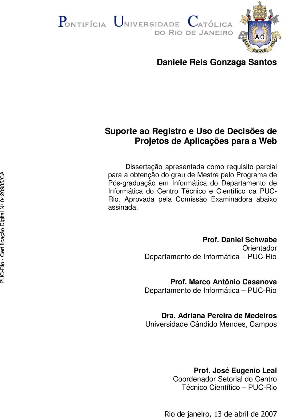Aprovada pela Comissão Examinadora abaixo assinada. Prof. Daniel Schwabe Orientador Departamento de Informática PUC-Rio Prof.