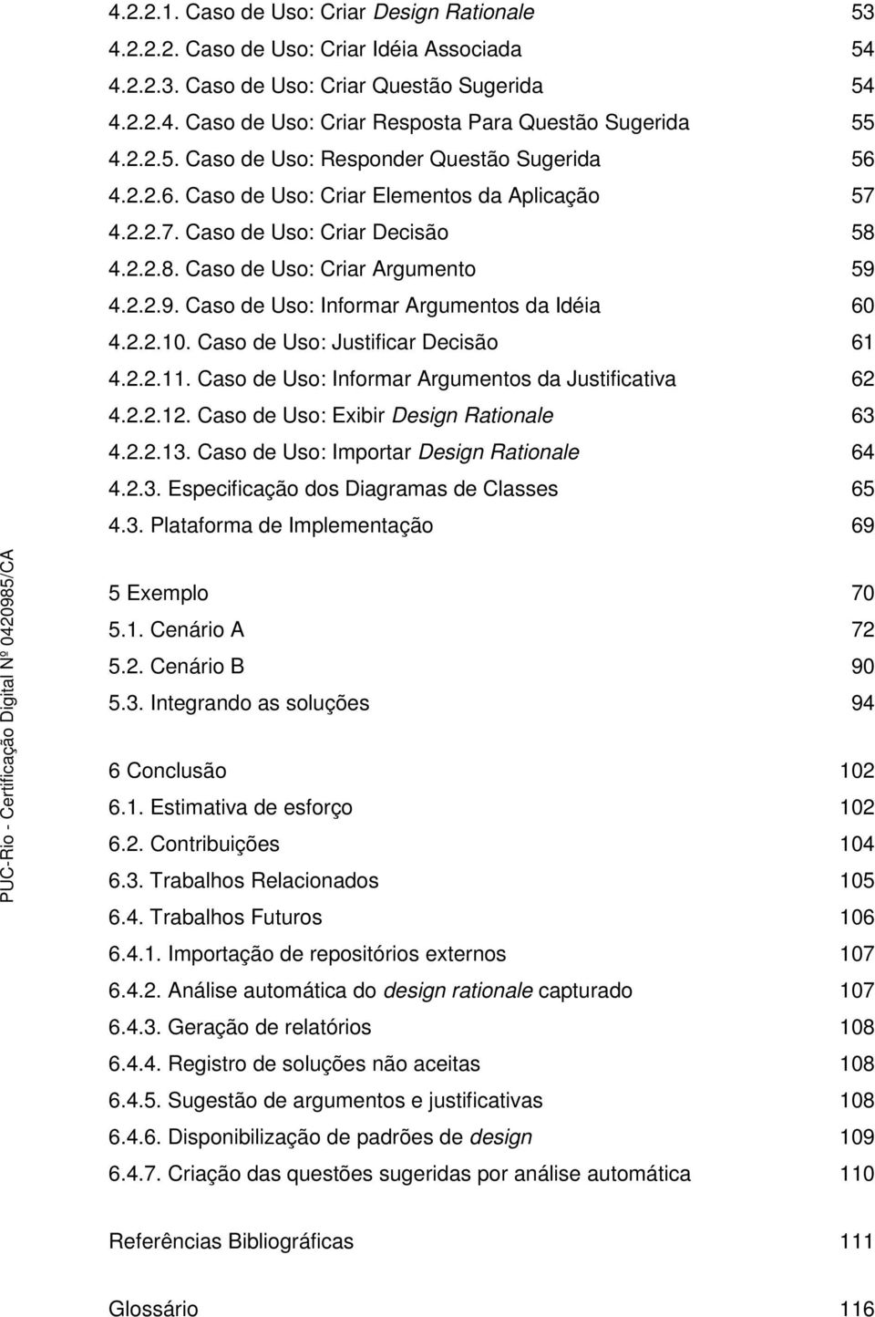 4.2.2.9. Caso de Uso: Informar Argumentos da Idéia 60 4.2.2.10. Caso de Uso: Justificar Decisão 61 4.2.2.11. Caso de Uso: Informar Argumentos da Justificativa 62 4.2.2.12.