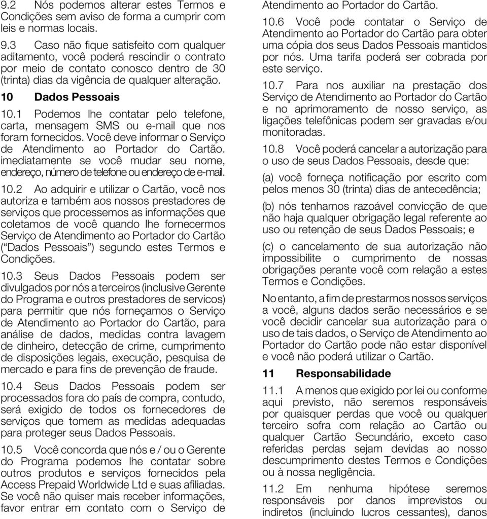 1 Podemos lhe contatar pelo telefone, carta, mensagem SMS ou e-mail que nos foram fornecidos. Você deve informar o Serviço de Atendimento ao Portador do Cartão.