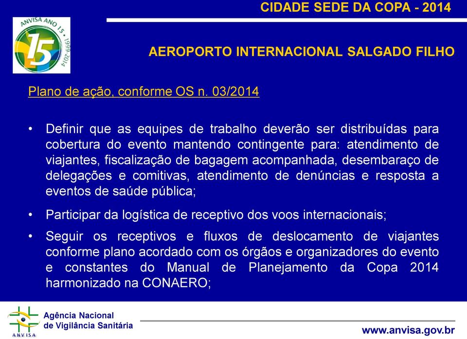 de bagagem acompanhada, desembaraço de delegações e comitivas, atendimento de denúncias e resposta a eventos de saúde pública; Participar da logística de