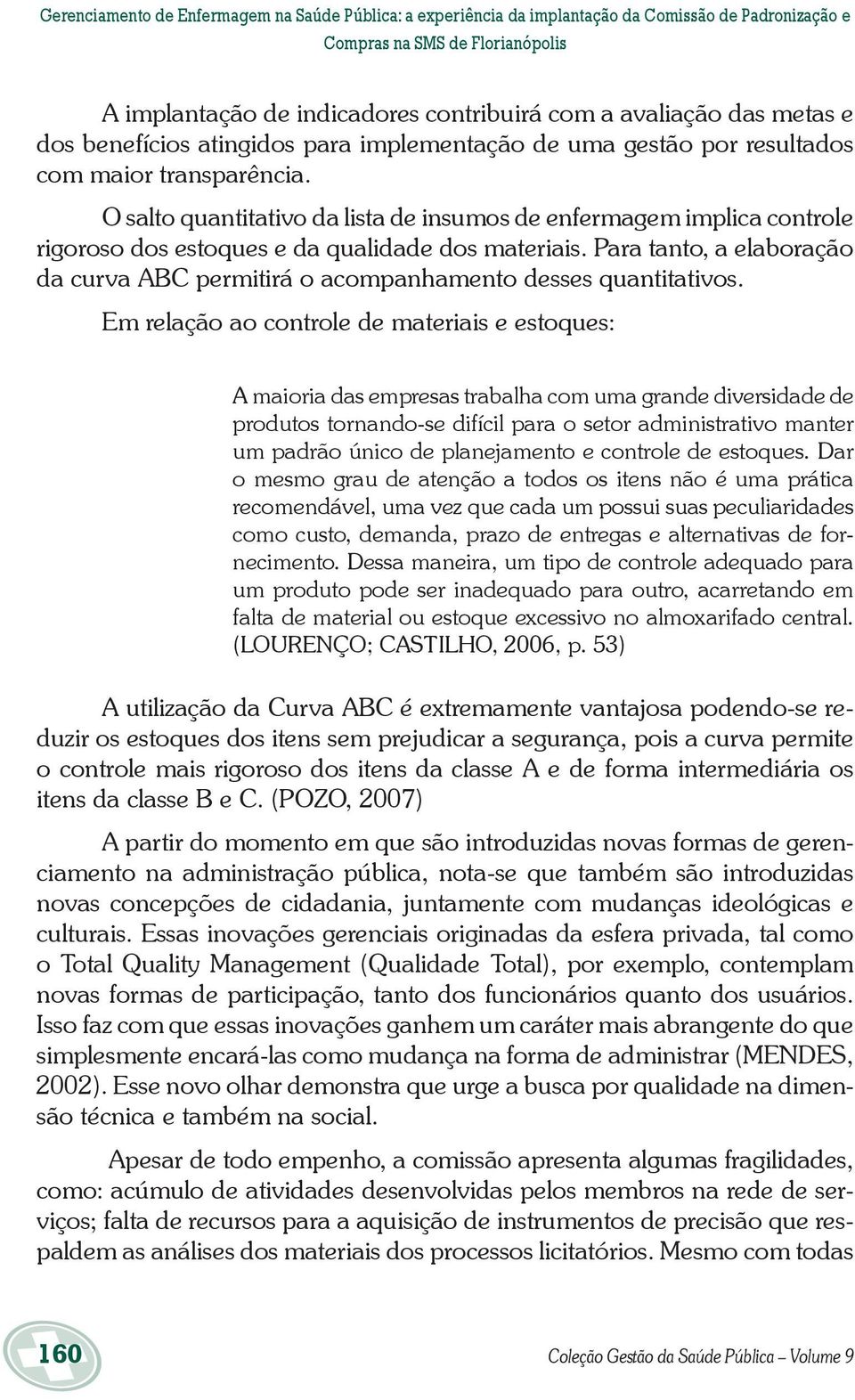 Para tanto, a elaboração da curva ABC permitirá o acompanhamento desses quantitativos.