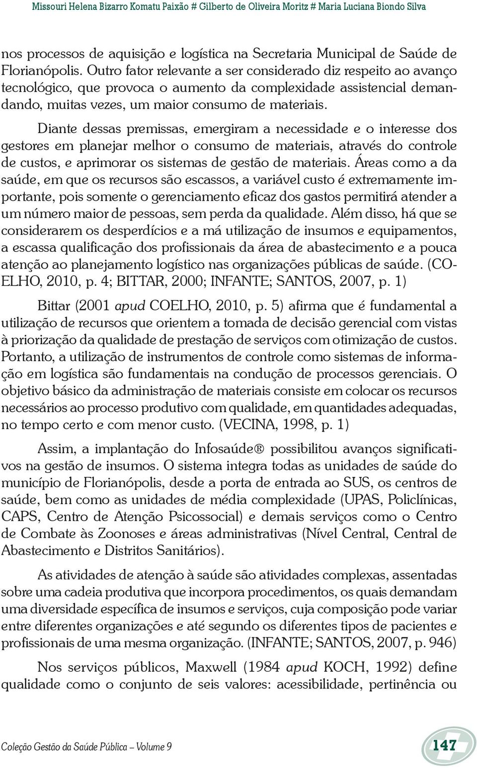 Diante dessas premissas, emergiram a necessidade e o interesse dos gestores em planejar melhor o consumo de materiais, através do controle de custos, e aprimorar os sistemas de gestão de materiais.