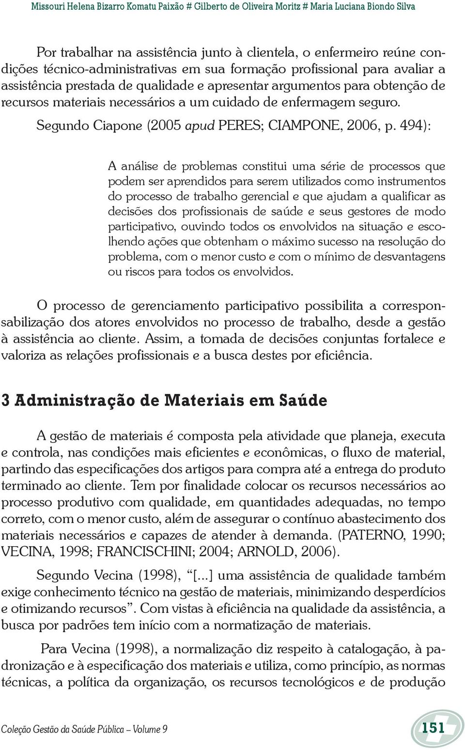 Segundo Ciapone (2005 apud PERES; CIAMPONE, 2006, p.