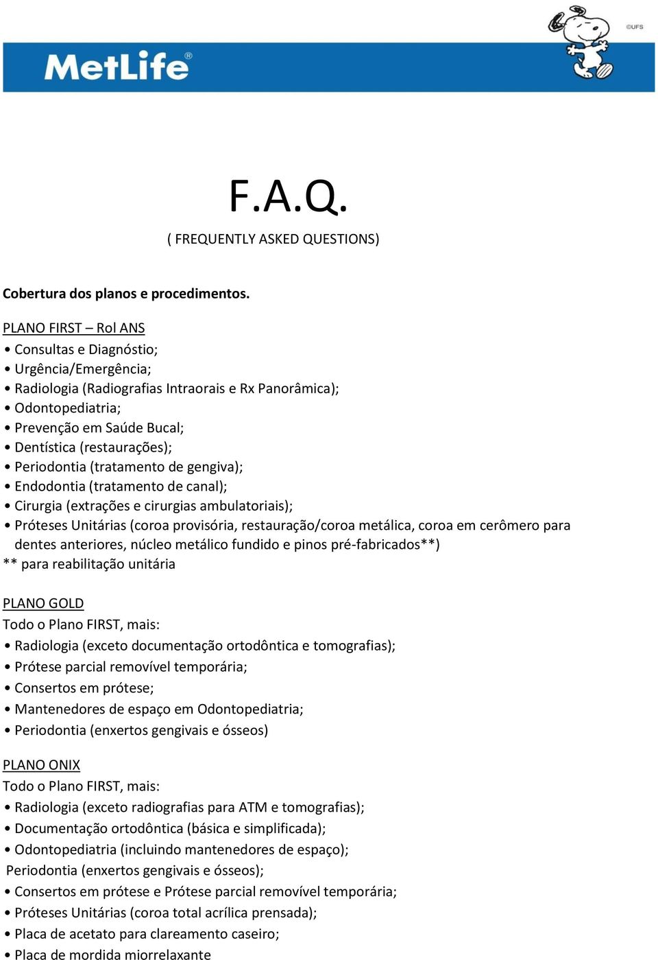 Periodontia (tratamento de gengiva); Endodontia (tratamento de canal); Cirurgia (extrações e cirurgias ambulatoriais); Próteses Unitárias (coroa provisória, restauração/coroa metálica, coroa em