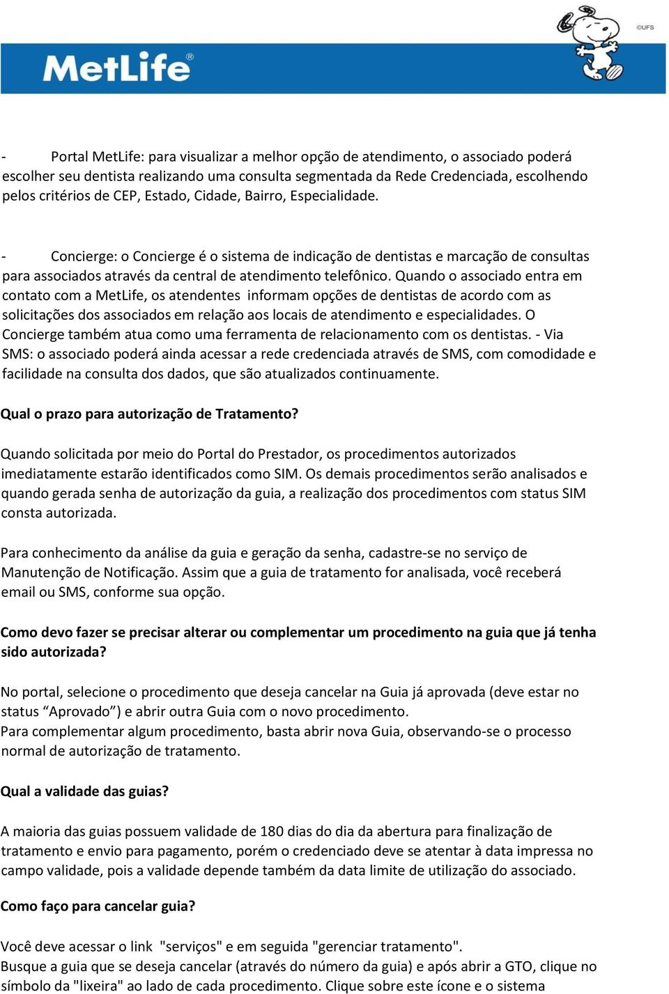 Quando o associado entra em contato com a MetLife, os atendentes informam opções de dentistas de acordo com as solicitações dos associados em relação aos locais de atendimento e especialidades.