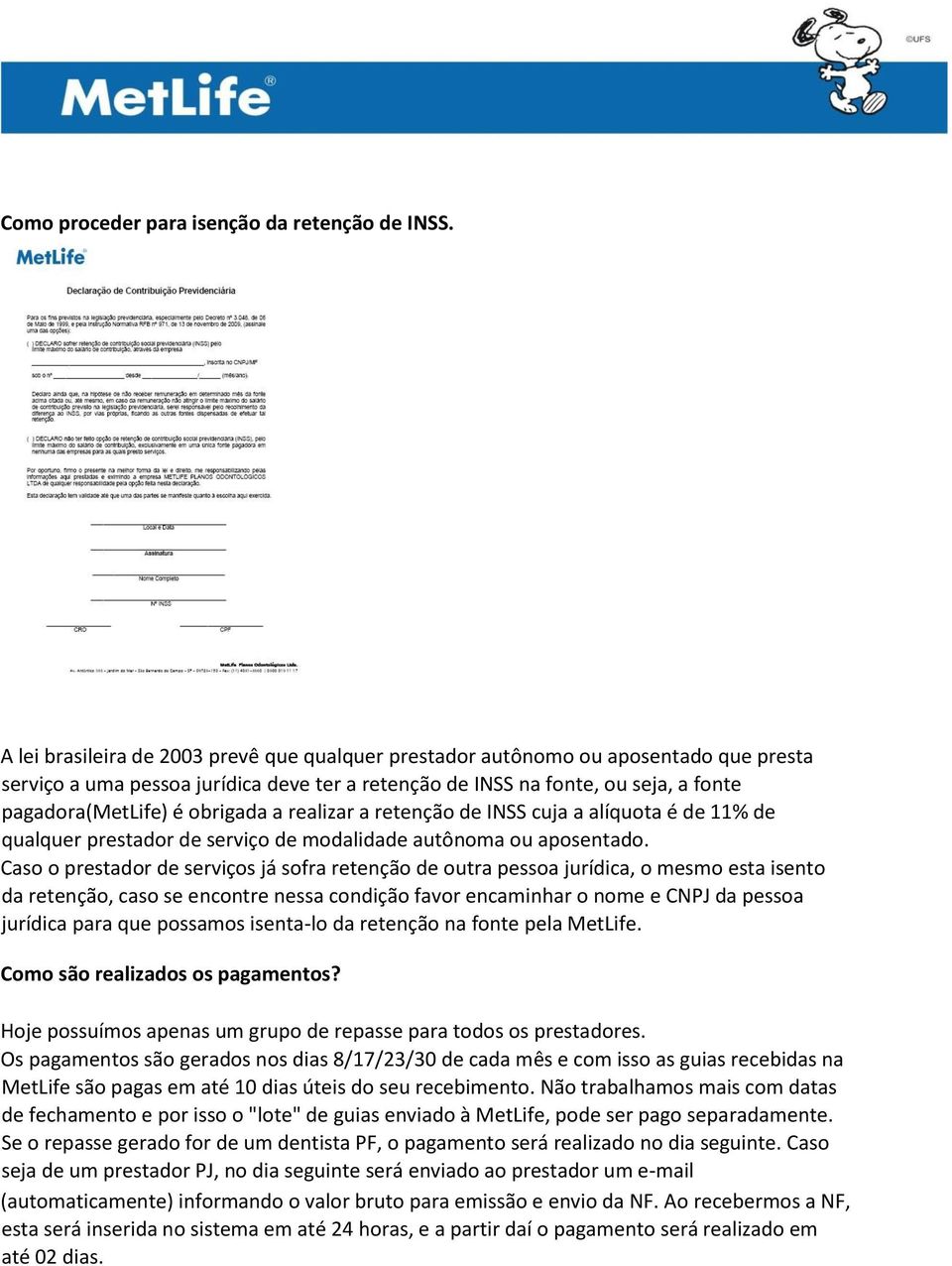 obrigada a realizar a retenção de INSS cuja a alíquota é de 11% de qualquer prestador de serviço de modalidade autônoma ou aposentado.