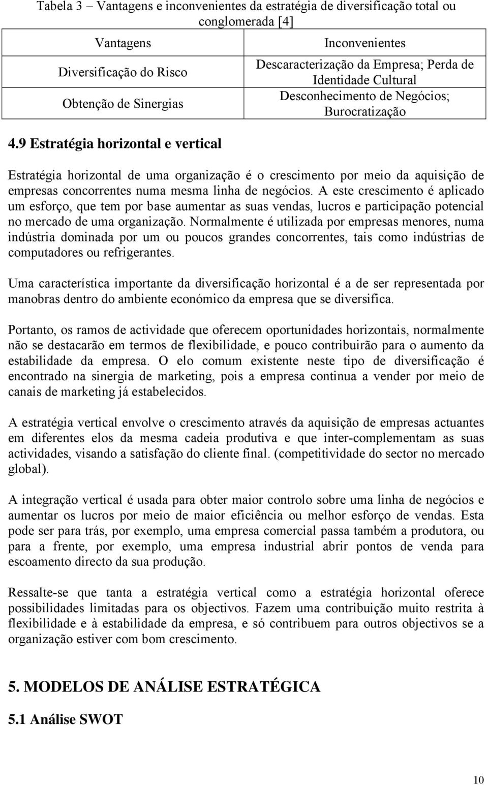 meio da aquisição de empresas concorrentes numa mesma linha de negócios.