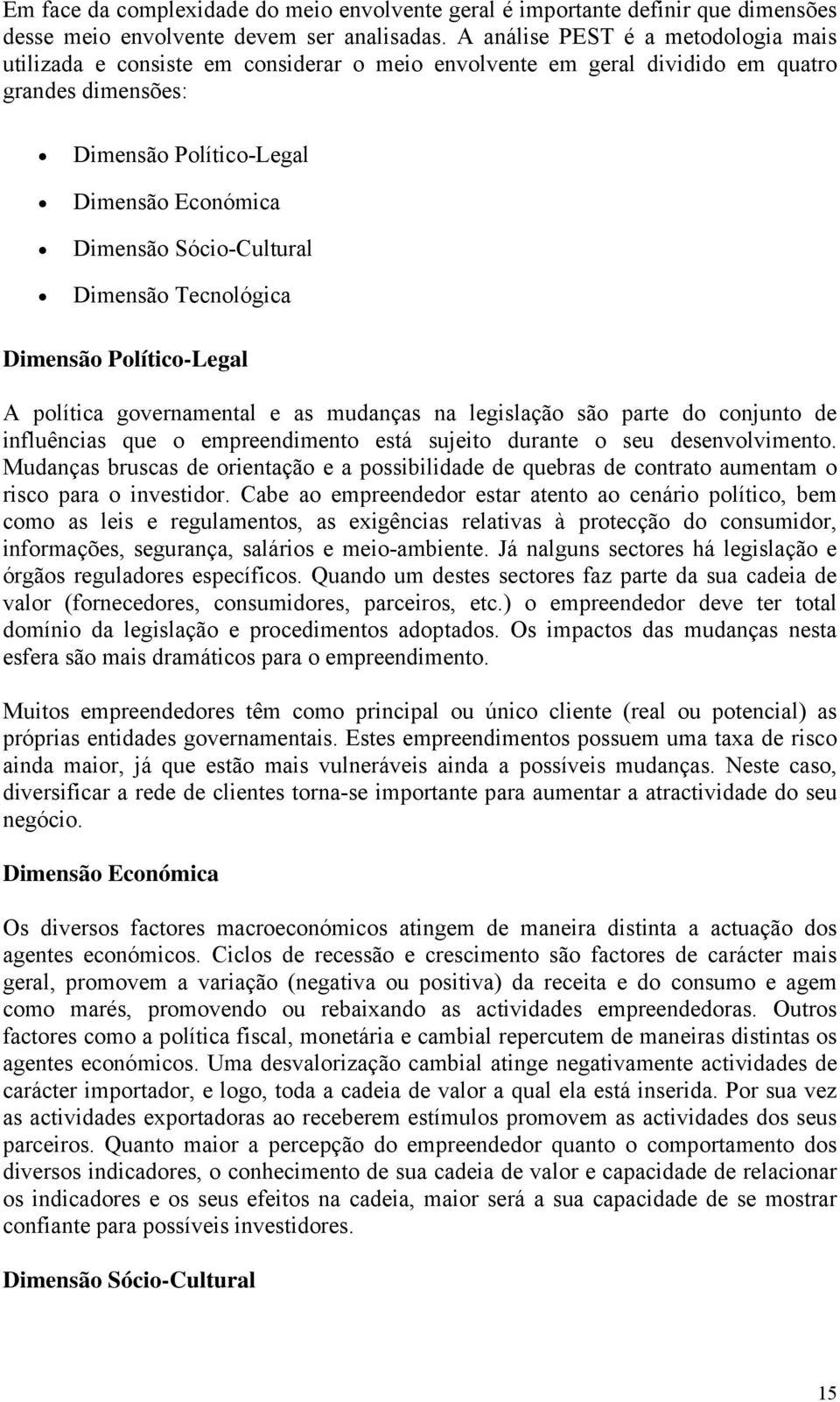 Sócio-Cultural Dimensão Tecnológica Dimensão Político-Legal A política governamental e as mudanças na legislação são parte do conjunto de influências que o empreendimento está sujeito durante o seu