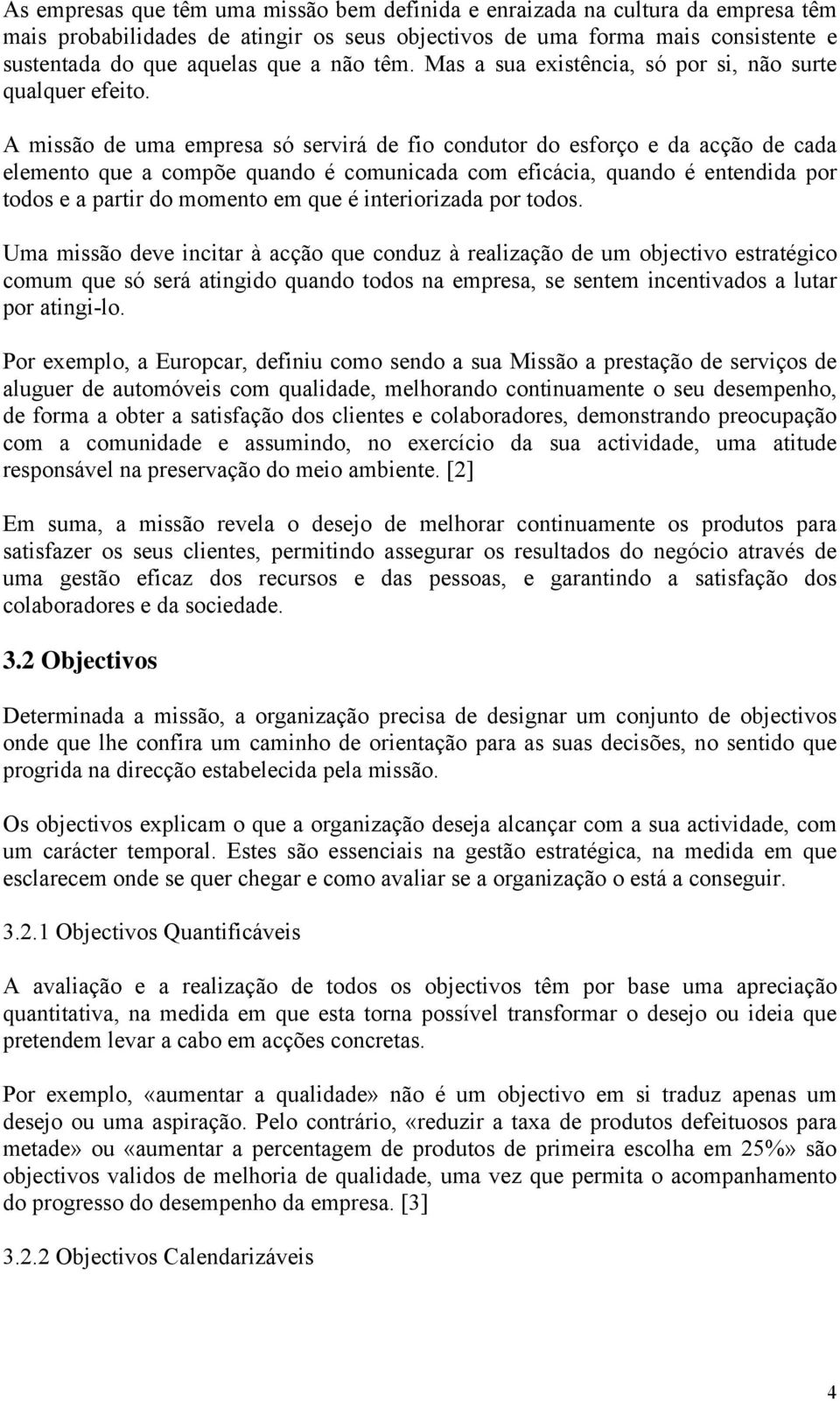 A missão de uma empresa só servirá de fio condutor do esforço e da acção de cada elemento que a compõe quando é comunicada com eficácia, quando é entendida por todos e a partir do momento em que é