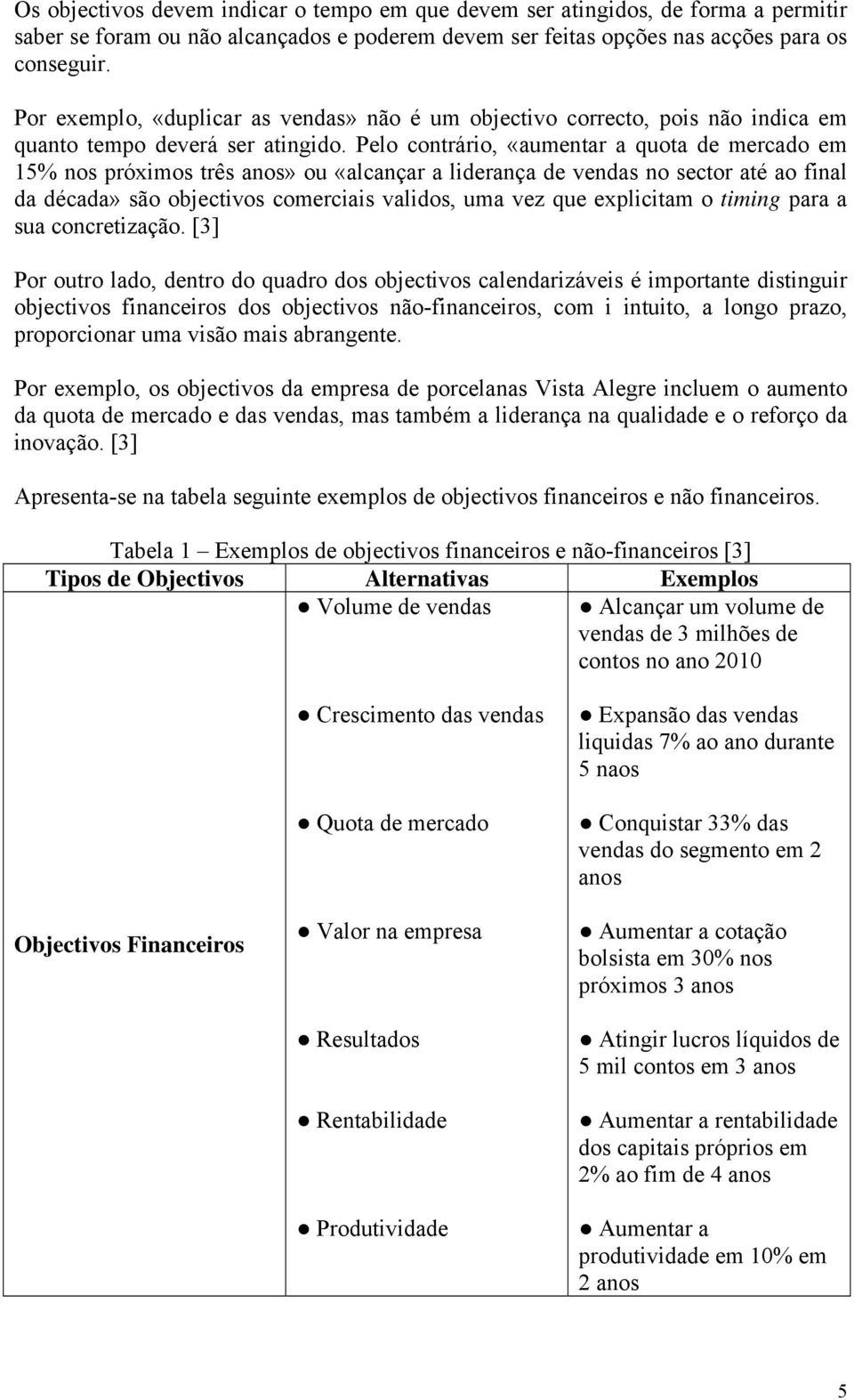 Pelo contrário, «aumentar a quota de mercado em 15% nos próximos três anos» ou «alcançar a liderança de vendas no sector até ao final da década» são objectivos comerciais validos, uma vez que