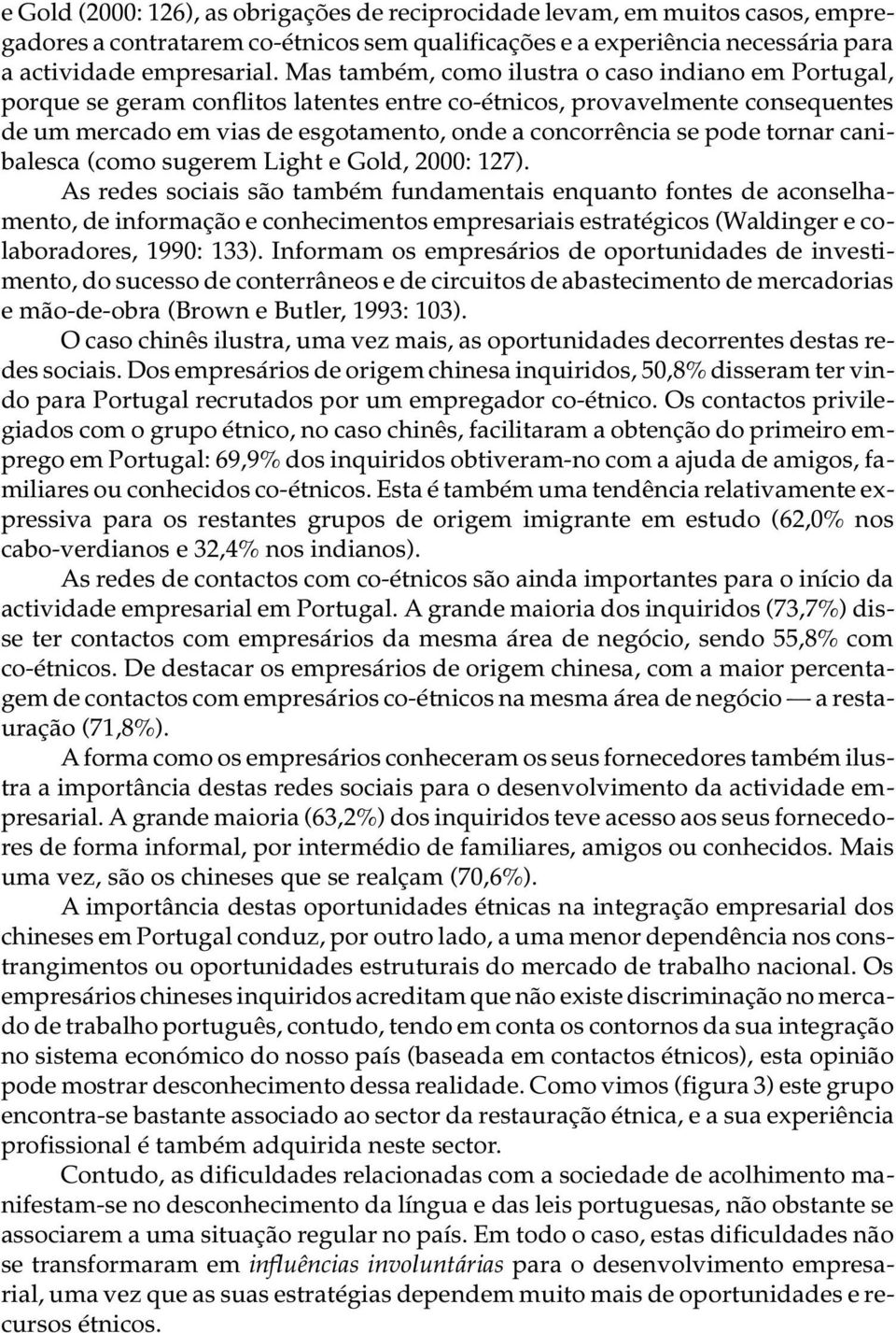 Mas tam bém, como ilus tra o caso in di a no em Por tu gal, por que se ge ram con fli tos la ten tes en tre co-ét ni cos, pro va vel men te con se quen tes de um mer ca do em vias de es go ta men to,