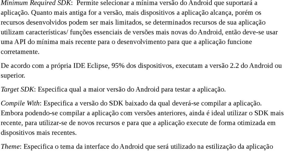 funções essenciais de versões mais novas do Android, então deve-se usar uma API do mínima mais recente para o desenvolvimento para que a aplicação funcione corretamente.