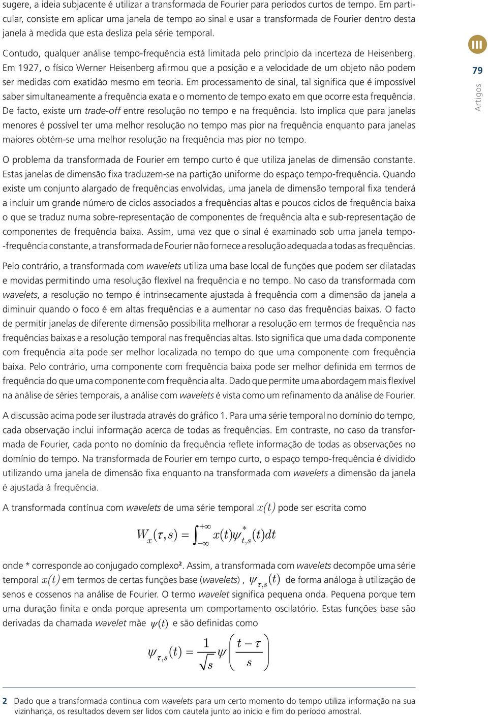 Contudo, qualquer análise tempo-frequência está limitada pelo princípio da incerteza de Heisenberg.