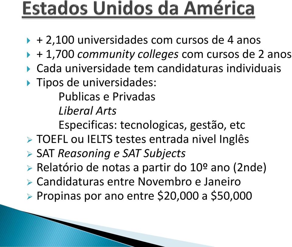 Especificas: tecnologicas, gestão, etc TOEFL ou IELTS testes entrada nivel Inglês SAT Reasoning e SAT