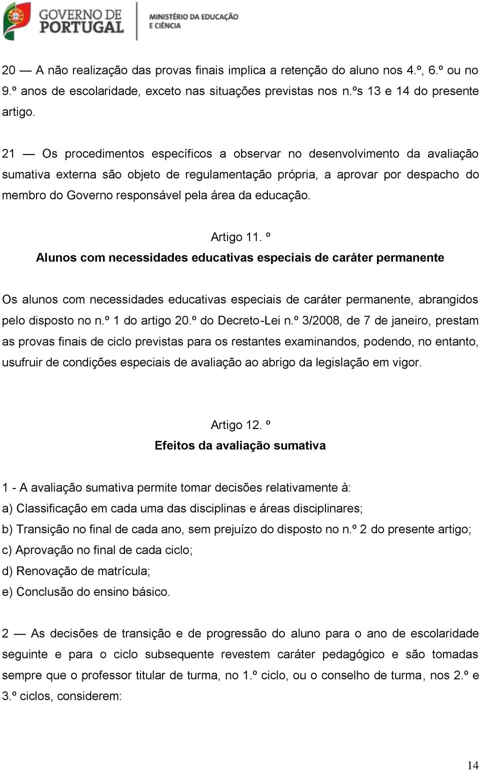 educação. Artigo 11. º Alunos com necessidades educativas especiais de caráter permanente Os alunos com necessidades educativas especiais de caráter permanente, abrangidos pelo disposto no n.