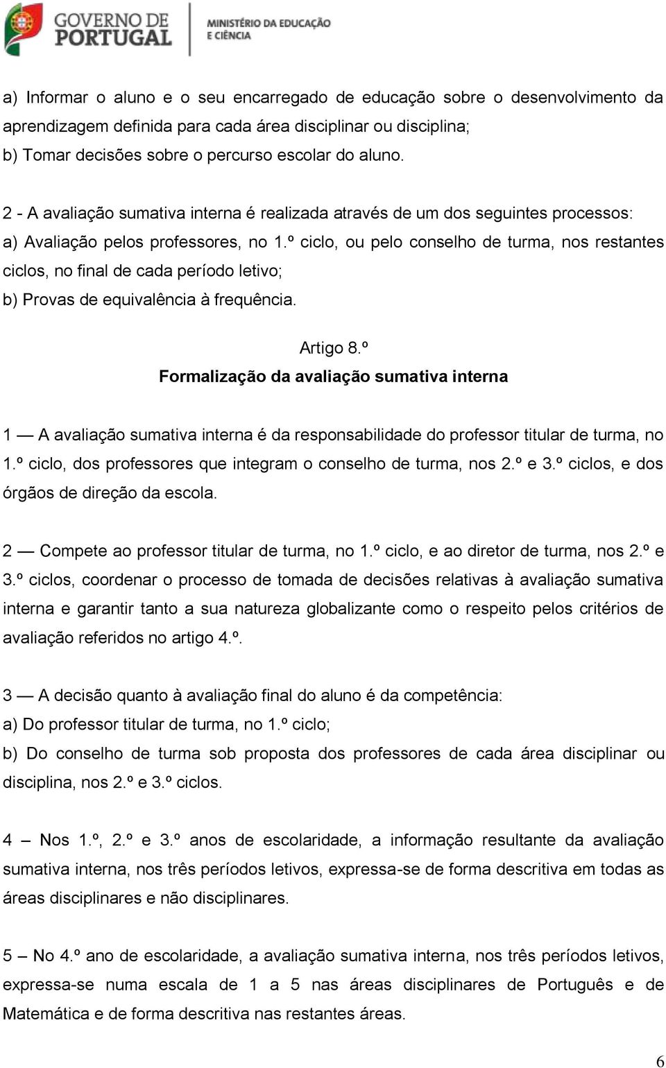 º ciclo, ou pelo conselho de turma, nos restantes ciclos, no final de cada período letivo; b) Provas de equivalência à frequência. Artigo 8.