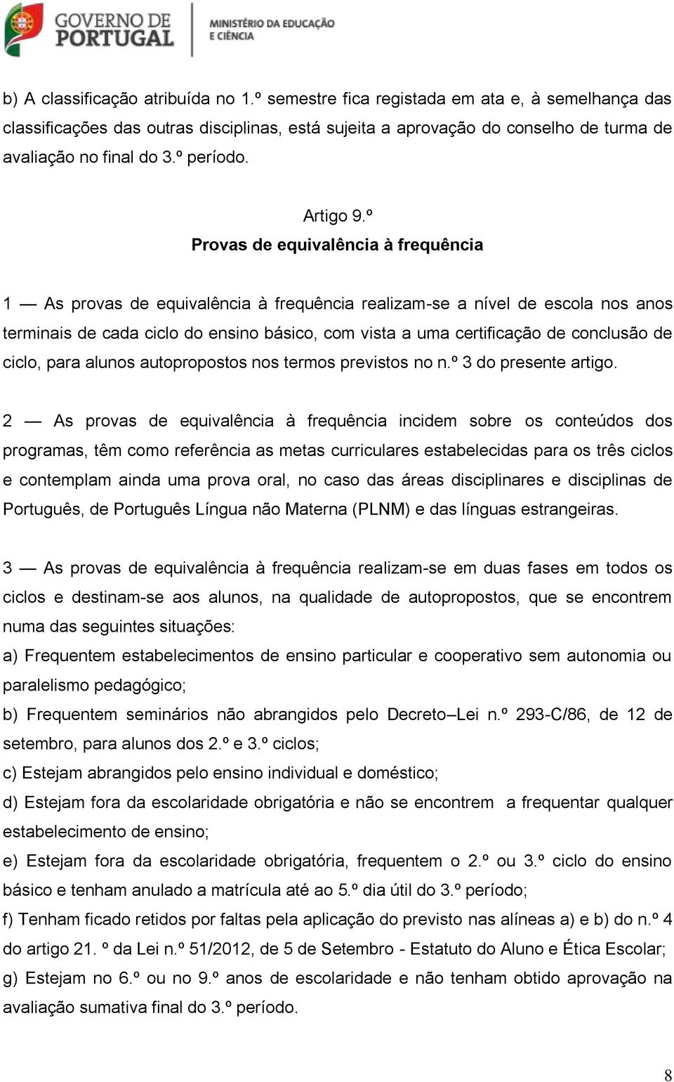 º Provas de equivalência à frequência 1 As provas de equivalência à frequência realizam-se a nível de escola nos anos terminais de cada ciclo do ensino básico, com vista a uma certificação de