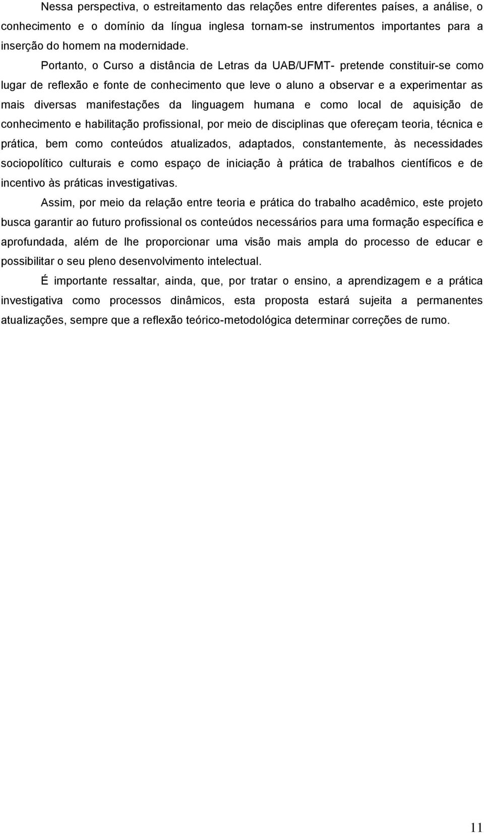 Portanto, o Curso a distância de Letras da UAB/UFMT- pretende constituir-se como lugar de reflexão e fonte de conhecimento que leve o aluno a observar e a experimentar as mais diversas manifestações