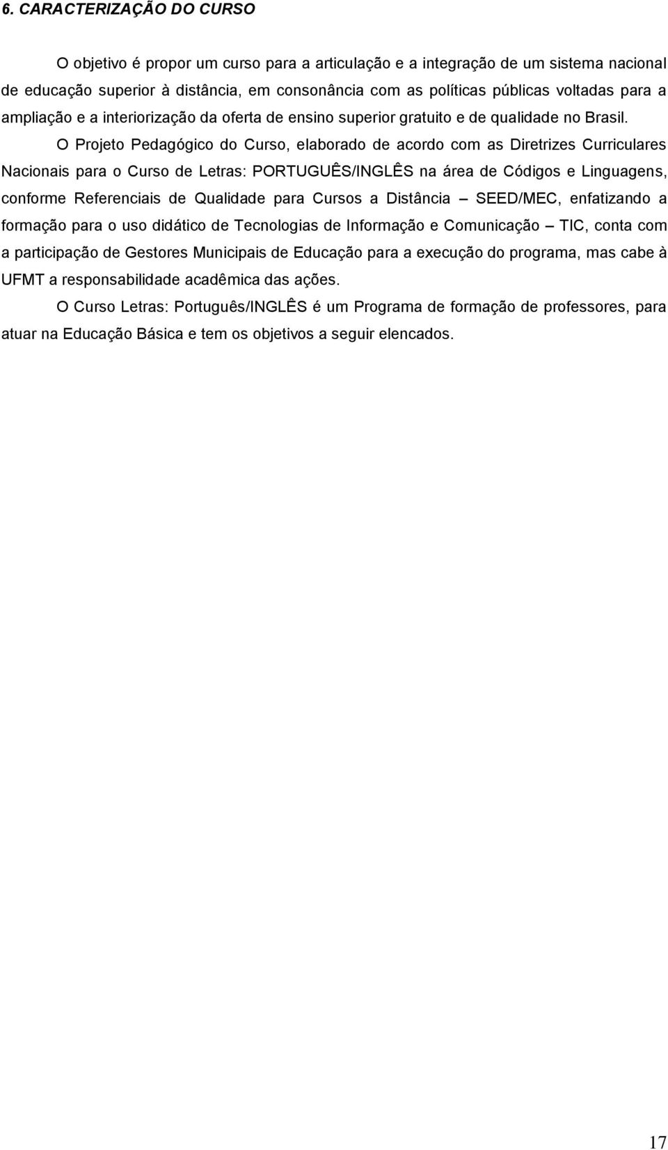 O Projeto Pedagógico do Curso, elaborado de acordo com as Diretrizes Curriculares Nacionais para o Curso de Letras: PORTUGUÊS/INGLÊS na área de Códigos e Linguagens, conforme Referenciais de