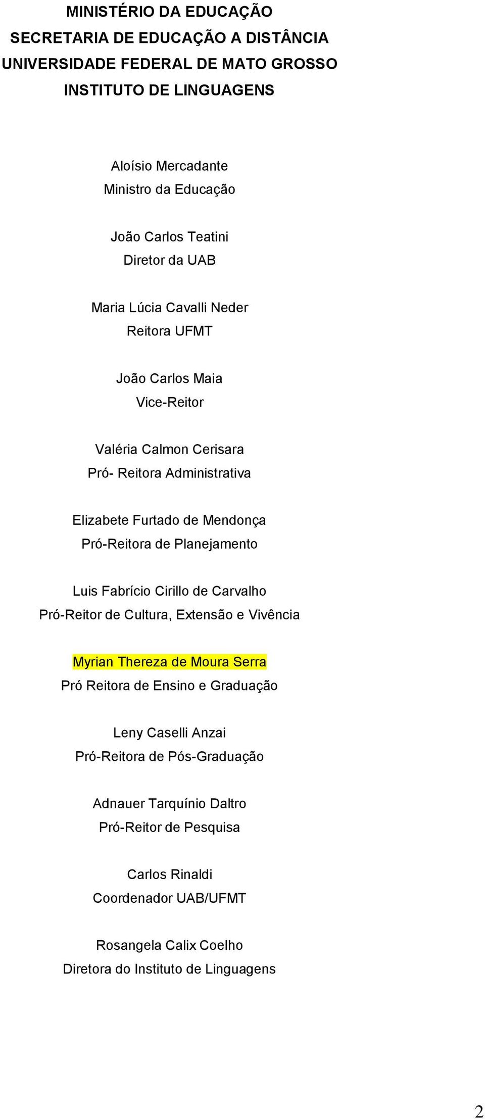 Pró-Reitora de Planejamento Luis Fabrício Cirillo de Carvalho Pró-Reitor de Cultura, Extensão e Vivência Myrian Thereza de Moura Serra Pró Reitora de Ensino e Graduação Leny