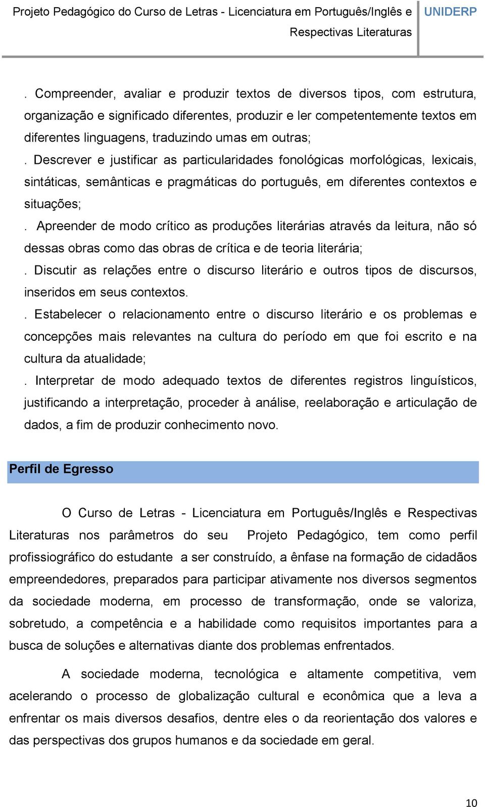 Apreender de modo crítico as produções literárias através da leitura, não só dessas obras como das obras de crítica e de teoria literária;.